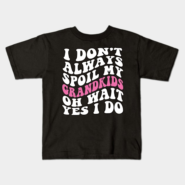 I Don't Always Spoil My Grandkids Oh Wait yes I Do Kids T-Shirt by Spit in my face PODCAST